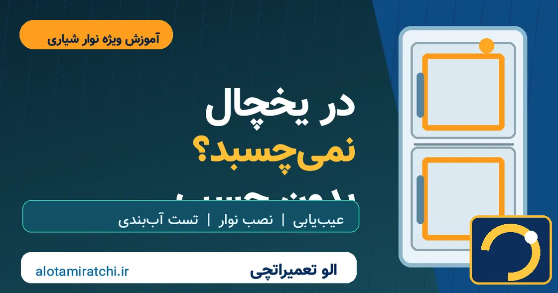 لاستیک درب یخچال نمی‌چسبد؟ آموزش تعویض نوار شیاری بدون چسب