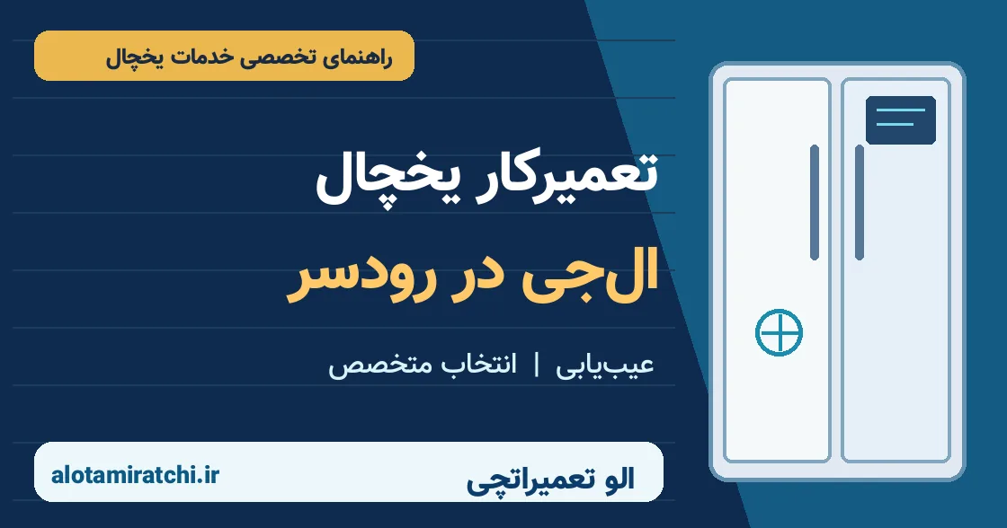 تعمیرکار یخچال ال جی در رودسر؛ عیب‌یابی و انتخاب متخصص
